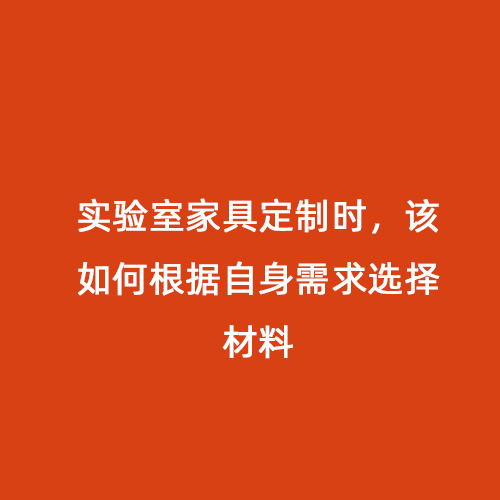 實(shí)驗(yàn)室家具定制時(shí)，該如何根據(jù)自身需求選擇材料