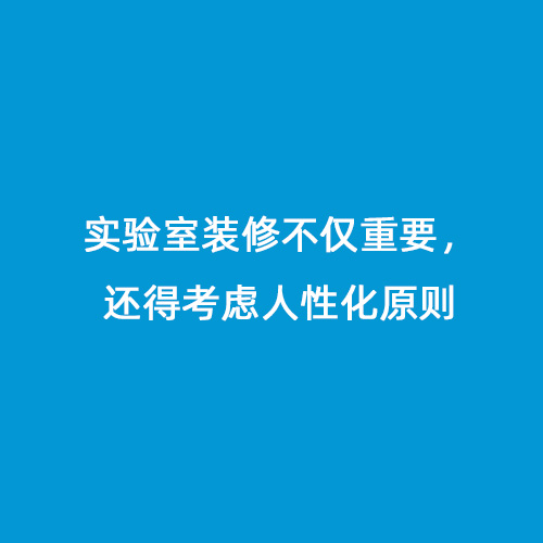 實(shí)驗(yàn)室裝修不僅重要，還得考慮人性化原則
